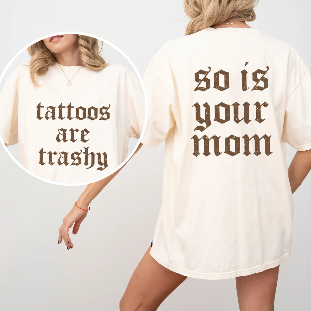 Tattoos Are Trashy And So Is Your Mom Shirt, Sarcastic Sayings Tattoos Graphic Printed Tee, Funny Gifts for Tattoo Lovers, Womenswear Top Comfort Fit
