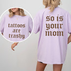 Tattoos Are Trashy And So Is Your Mom Shirt, Sarcastic Sayings Tattoos Graphic Printed Tee, Funny Gifts for Tattoo Lovers, Womenswear Top Comfort Fit