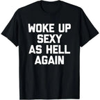 Woke Up Sexy Again T-Shirt for Women - Funny Sarcastic Tee