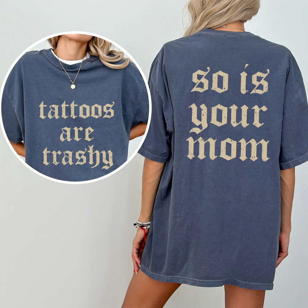 Tattoos Are Trashy And So Is Your Mom Shirt, Sarcastic Sayings Tattoos Graphic Printed Tee, Funny Gifts for Tattoo Lovers, Womenswear Top Comfort Fit