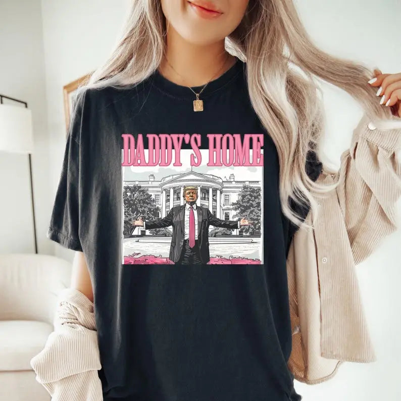 Daddy's Home Tshirt, President Trumpp Shirt, Trump Daddy's Home, Funny Shirt, Unisex T-Shirt Top Womenswear Streetwear Casual Summer