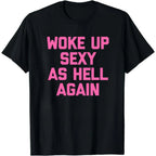 Woke Up Sexy Again T-Shirt for Women - Funny Sarcastic Tee